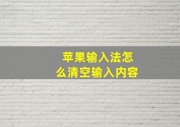 苹果输入法怎么清空输入内容