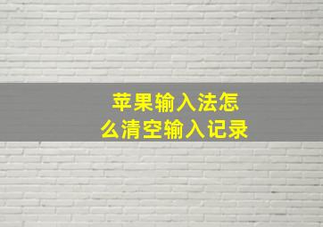 苹果输入法怎么清空输入记录