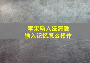 苹果输入法清除输入记忆怎么操作