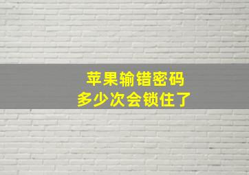 苹果输错密码多少次会锁住了