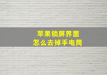 苹果锁屏界面怎么去掉手电筒