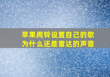 苹果闹铃设置自己的歌为什么还是雷达的声音