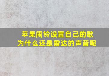 苹果闹铃设置自己的歌为什么还是雷达的声音呢