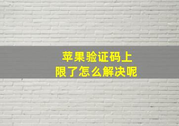 苹果验证码上限了怎么解决呢