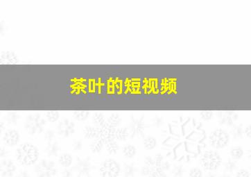 茶叶的短视频