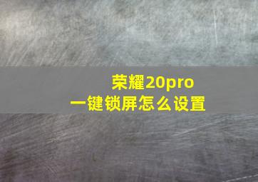 荣耀20pro一键锁屏怎么设置