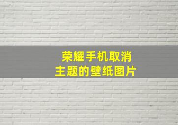 荣耀手机取消主题的壁纸图片