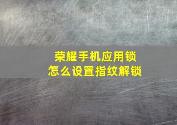 荣耀手机应用锁怎么设置指纹解锁