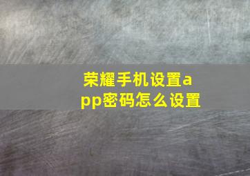 荣耀手机设置app密码怎么设置