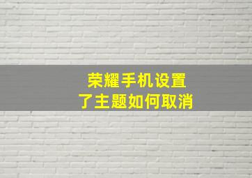 荣耀手机设置了主题如何取消