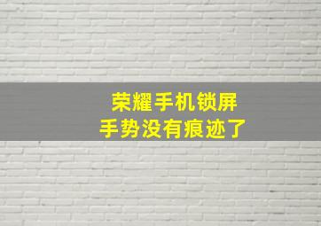 荣耀手机锁屏手势没有痕迹了