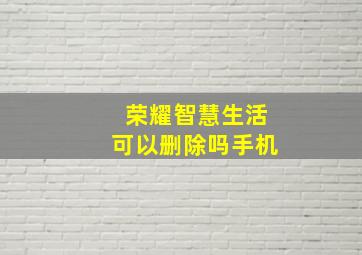 荣耀智慧生活可以删除吗手机