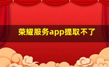 荣耀服务app提取不了