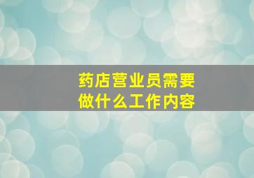 药店营业员需要做什么工作内容