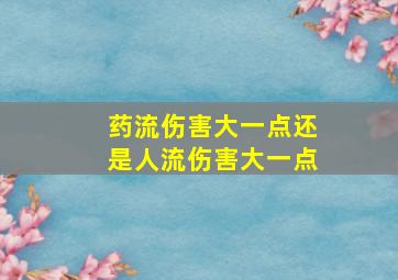 药流伤害大一点还是人流伤害大一点