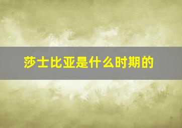 莎士比亚是什么时期的