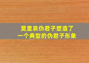 莫里哀伪君子塑造了一个典型的伪君子形象