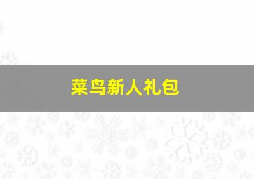 菜鸟新人礼包