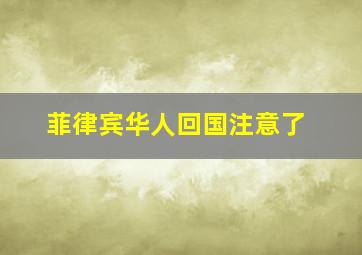 菲律宾华人回国注意了