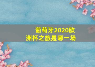 葡萄牙2020欧洲杯之旅是哪一场