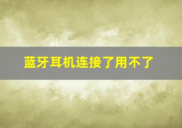 蓝牙耳机连接了用不了