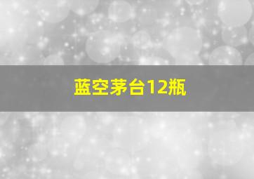 蓝空茅台12瓶