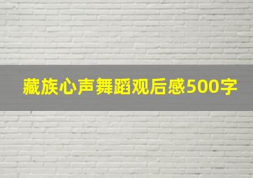 藏族心声舞蹈观后感500字