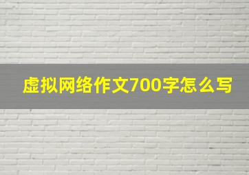 虚拟网络作文700字怎么写