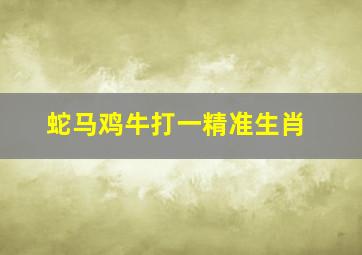 蛇马鸡牛打一精准生肖