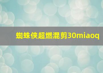 蜘蛛侠超燃混剪30miaoq