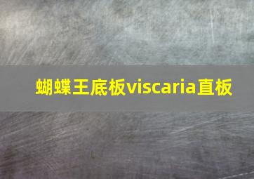 蝴蝶王底板viscaria直板