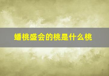 蟠桃盛会的桃是什么桃