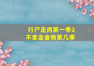 行尸走肉第一季2不拿走食物第几季