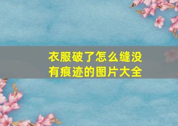 衣服破了怎么缝没有痕迹的图片大全