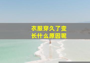 衣服穿久了变长什么原因呢