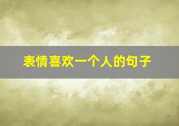 表情喜欢一个人的句子