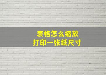 表格怎么缩放打印一张纸尺寸