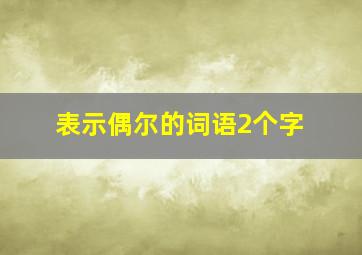 表示偶尔的词语2个字