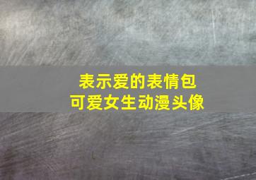 表示爱的表情包可爱女生动漫头像