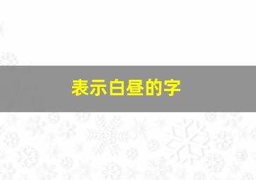 表示白昼的字