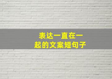 表达一直在一起的文案短句子