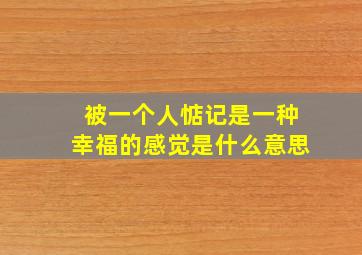 被一个人惦记是一种幸福的感觉是什么意思