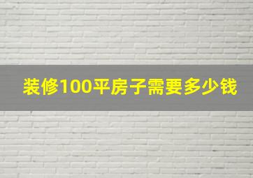 装修100平房子需要多少钱