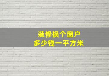 装修换个窗户多少钱一平方米