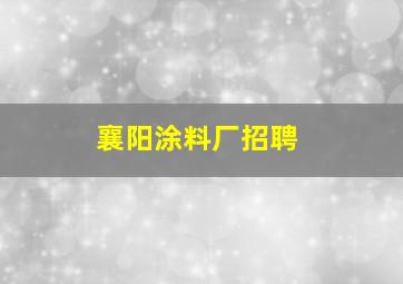 襄阳涂料厂招聘