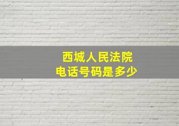 西城人民法院电话号码是多少