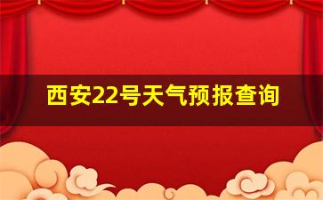 西安22号天气预报查询