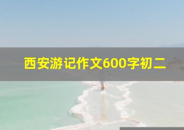 西安游记作文600字初二