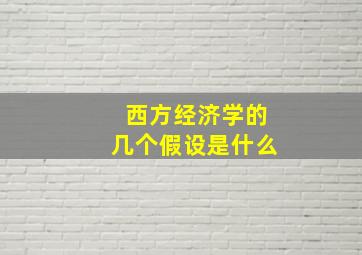 西方经济学的几个假设是什么