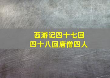 西游记四十七回四十八回唐僧四人